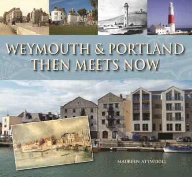 Weymouth & Portland Then Meets Now