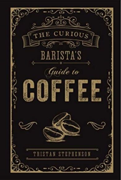 The Curious Barista¿s Guide to Coffee