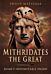 Mithridates the Great: Rome's Indomitable Enemy