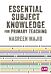 Essential Subject Knowledge for Primary Teaching