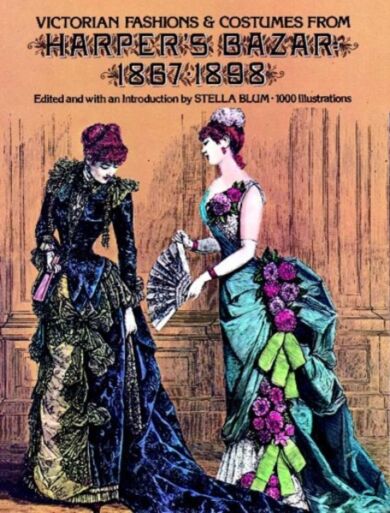 Victorian Fashions and Costumes from Harper's Bazar, 1867-1898