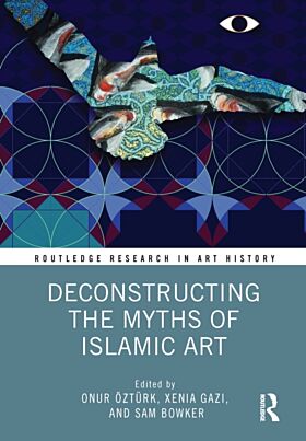 Deconstructing the Myths of Islamic Art