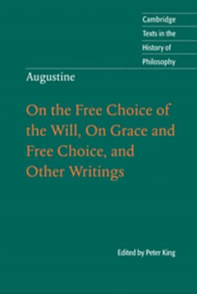 Augustine: On the Free Choice of the Will, On Grace and Free Choice, and Other Writings