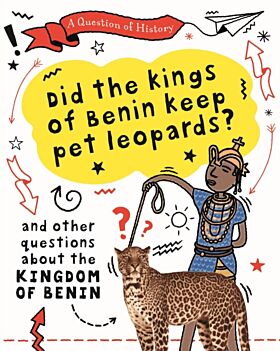 A Question of History: Did the kings of Benin keep pet leopards? And other questions about the kingd