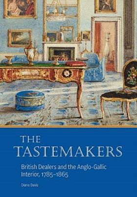 The Tastemakers - British Dealers and the Anglo-Gallic Interior, 1785-1865