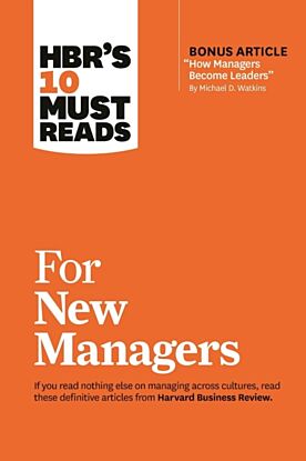 HBR's 10 Must Reads for New Managers (with bonus article "How Managers Become Leaders" by Michael D.