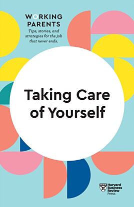 Taking Care of Yourself (HBR Working Parents Series)