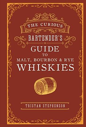 The Curious Bartender¿s Guide to Malt, Bourbon & Rye Whiskies