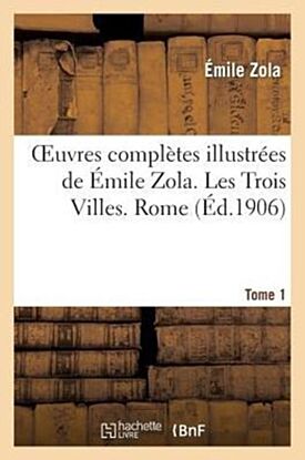 Oeuvres Compl?tes Illustr?es de ?mile Zola. Les Trois Villes. Rome. Tome 1