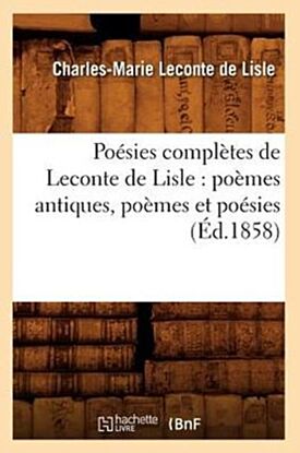 Po?sies Compl?tes de LeConte de Lisle: Po?mes Antiques, Po?mes Et Po?sies (?d.1858)