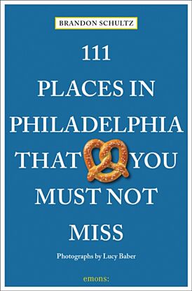 111 Places in Philadelphia That You Must Not Miss