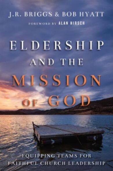 Eldership and the Mission of God ¿ Equipping Teams for Faithful Church Leadership