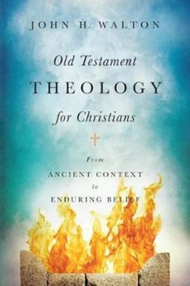 Old Testament Theology for Christians ¿ From Ancient Context to Enduring Belief