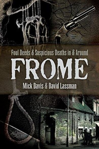 Foul Deeds and Suspicious Deaths in and around Frome