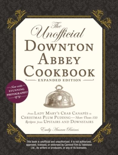 The Unofficial Downton Abbey Cookbook, Expanded Edition