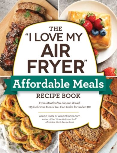 The "I Love My Air Fryer" Affordable Meals Recipe Book