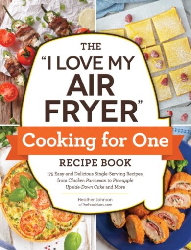 The "I Love My Air Fryer" Cooking for One Recipe Book