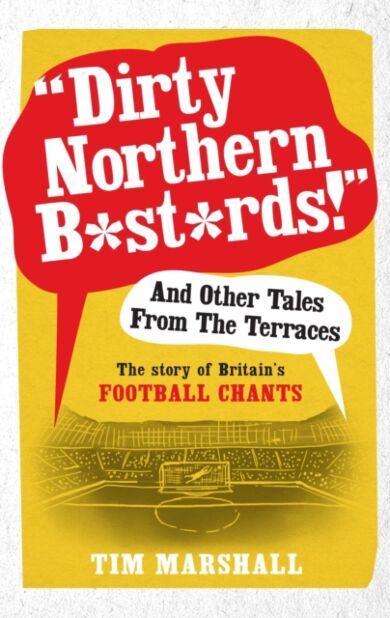 "Dirty Northern B*st*rds" And Other Tales From The Terraces