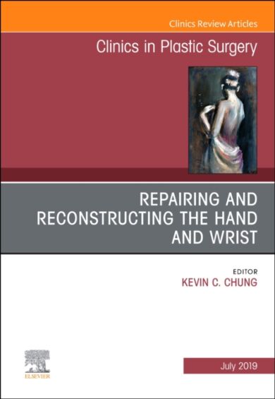 Repairing and Reconstructing the Hand and Wrist, An Issue of Clinics in Podiatric Medicine and Surge