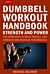 The Dumbbell Workout Handbook: Strength And Power