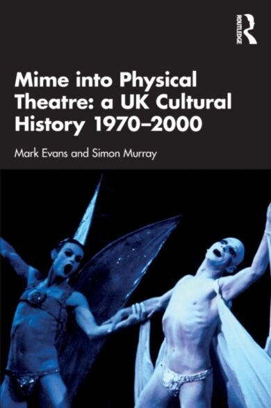 Mime into Physical Theatre: A UK Cultural History 1970¿2000