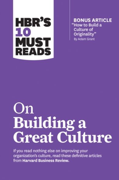 HBR's 10 Must Reads on Building a Great Culture (with bonus article "How to Build a Culture of Origi