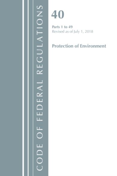 Code of Federal Regulations, Title 40 Protection of the Environment 1-49, Revised as of July 1, 2018