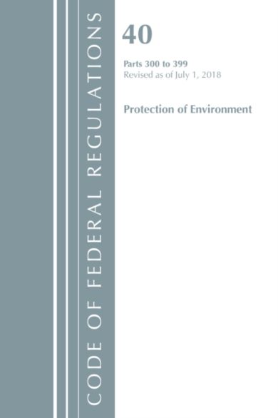 Code of Federal Regulations, Title 40 Protection of the Environment 300-399, Revised as of July 1, 2