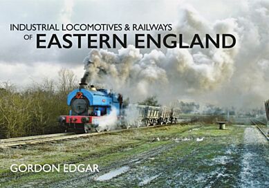 Industrial Locomotives & Railways of Eastern England