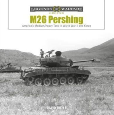 M26 Pershing: America's Medium/Heavy Tank in World War II and Korea