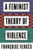 A Feminist Theory of Violence