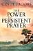 The Power of Persistent Prayer - Praying With Greater Purpose and Passion