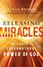 Releasing Miracles ¿ How to Walk in the Supernatural Power of God