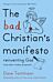 The Bad Christian's Manifesto