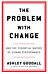 The Problem With Change