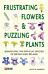 Frustrating Flowers and Puzzling Plants