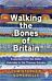 Walking the Bones of Britain