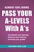 Pass Your A-Levels with A*s: Achieve 100% Series Revision/Study Guide