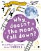 A Question of Science: Why Doesn't the Moon Fall Down? And Other Questions about Forces