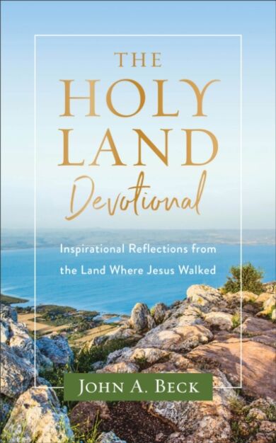 The Holy Land Devotional ¿ Inspirational Reflections from the Land Where Jesus Walked