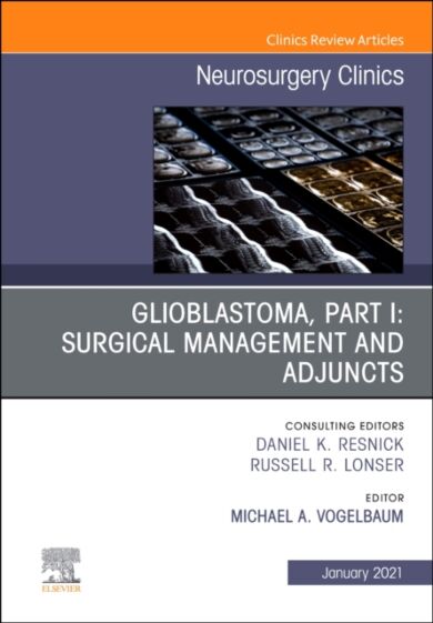 Glioblastoma, Part I: Surgical Management and Adjuncts, An Issue of Neurosurgery Clinics of North Am