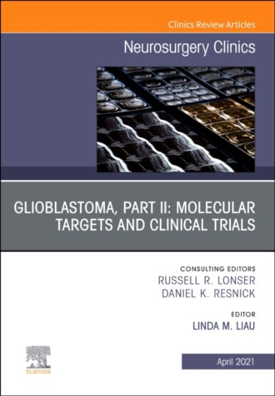 Glioblastoma, Part II: Molecular Targets and Clinical Trials, An Issue of Neurosurgery Clinics of No