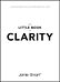 The Little Book of Clarity