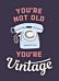 You're Not Old, You're Vintage