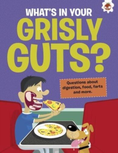 The Curious Kid's Guide To The Human Body: WHAT'S IN YOUR GRISLY GUTS?