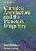 Climates: Architecture and the Planetary Imaginary