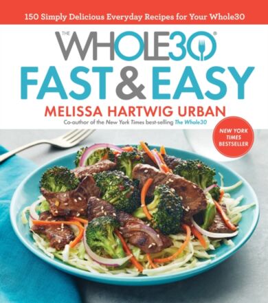 The Whole30 Fast & Easy Cookbook