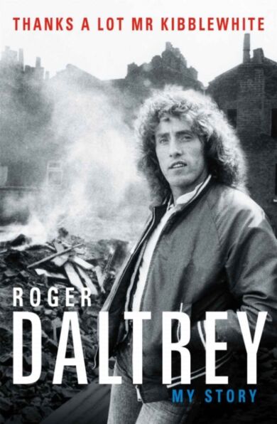 Roger Daltrey: Thanks a lot Mr Kibblewhite, The Sunday Times Bestseller