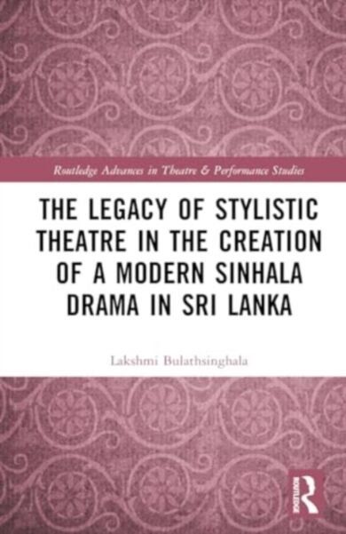 The Legacy of Stylistic Theatre in the Creation of a Modern Sinhala Drama in Sri Lanka