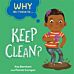 Why Do I Have To ...: Keep Clean?